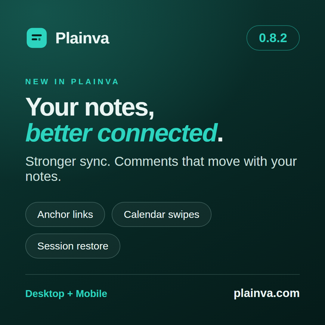 Plainva 0.8.2: Your notes, better connected. Stronger sync, comments, anchor links, calendar swipes and session restore.
